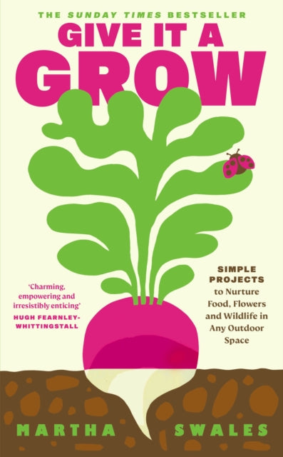 Give it a Grow : Simple Projects to Nurture Food, Flowers and Wildlife in any Outdoor Space-9780241710364