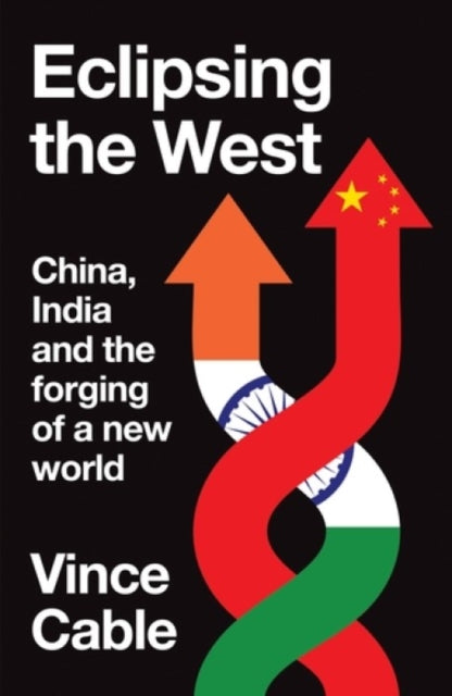 Eclipsing the West : China, India and the forging of a new world-9781526179845