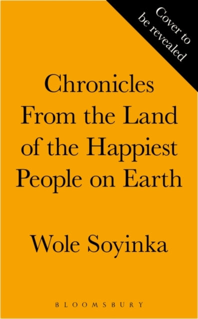 Chronicles from the Land of the Happiest People on Earth : 'Soyinka's greatest novel'-9781526638243