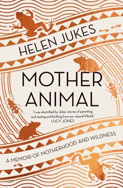 Mother Animal : A Memoir of Motherhood and Wildness-9781783968404