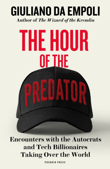 The Hour of the Predator : Encounters with the Autocrats and Tech Billionaires Taking Over the World-9781805680161