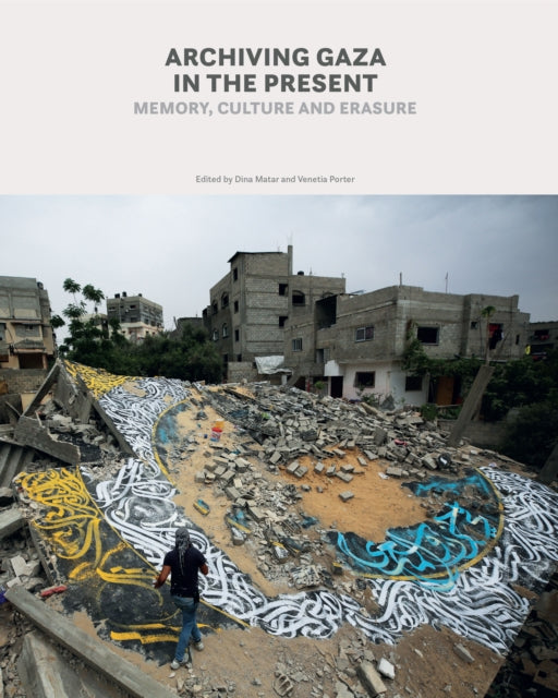 Archiving Gaza in the Present : Memory, Culture and Erasure-9781849250979