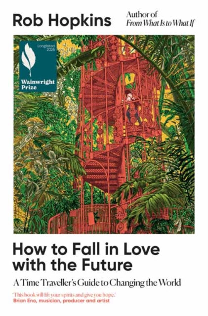 How to Fall in Love with the Future : A Time Traveller’s Guide to Changing the World-9781915294517