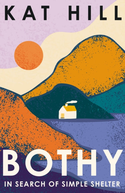 Bothy : In Search of Simple Shelter by Kat Hill