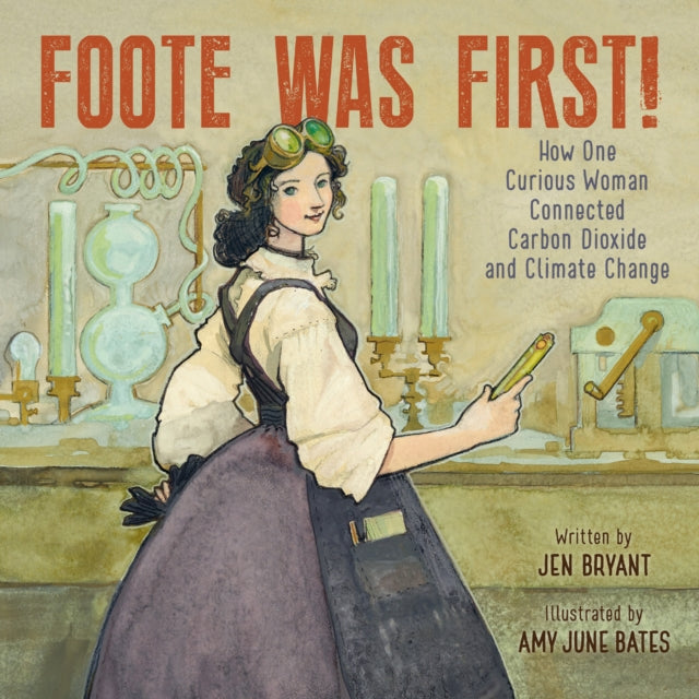 Foote Was First! : How One Curious Woman Connected Carbon Dioxide and Climate Change-9780062957061
