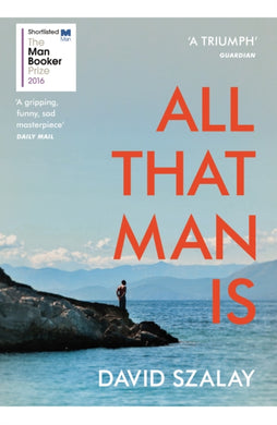 All That Man Is : Shortlisted for the Man Booker Prize 2016-9780099593690