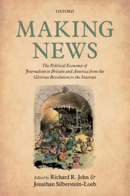 Making News : The Political Economy of Journalism in Britain and America from the Glorious Revolution to the Internet-9780198820659