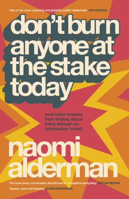 Don’t Burn Anyone at the Stake Today : (and other lessons from history about living through an information crisis)-9780241777633