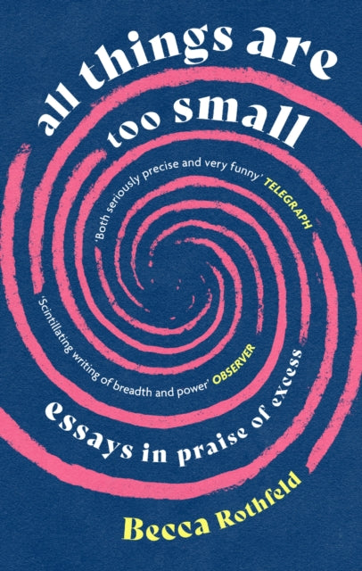 All Things Are Too Small : Essays in Praise of Excess-9780349016245