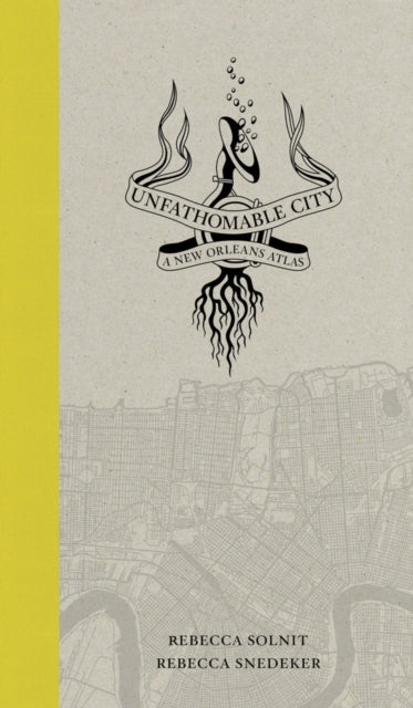 Unfathomable City : A New Orleans Atlas-9780520274044