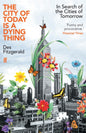 The City of Today is a Dying Thing : In Search of the Cities of Tomorrow-9780571362226