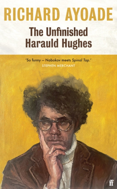 The Unfinished Harauld Hughes : Richard Ayoade's hilarious fictional quest to rescue a mythical mid-century playwright from obscurity-9780571377893