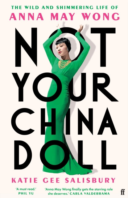 Not Your China Doll : The Wild and Shimmering Life of Anna May Wong by Katie Gee Salisbury