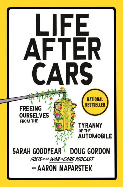 Life After Cars : Freeing Ourselves from the Tyranny of the Automobile-9780593850725