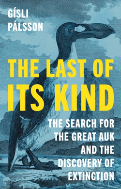 The Last of Its Kind : The Search for the Great Auk and the Discovery of Extinction-9780691230986