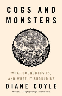 Cogs and Monsters : What Economics Is, and What It Should Be-9780691231044