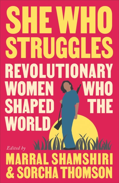 She Who Struggles : Revolutionary Women Who Shaped the World-9780745348247