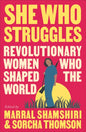 She Who Struggles : Revolutionary Women Who Shaped the World-9780745348247