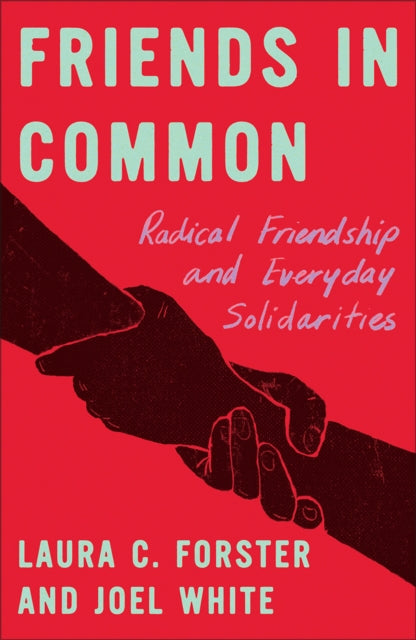 Friends in Common : Radical Friendship and Everyday Solidarities-9780745350585