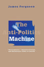 Anti-Politics Machine : Development, Depoliticization, and Bureaucratic Power in Lesotho-9780816624379