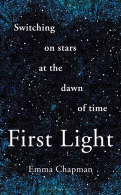 First Light : Switching on Stars at the Dawn of Time, revised edition-9781399427432