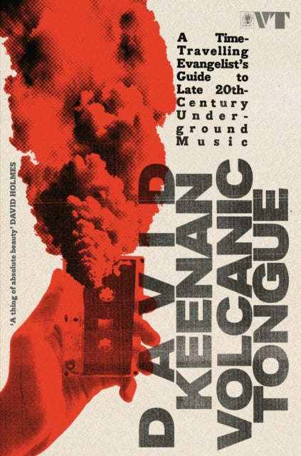 Volcanic Tongue : A Time-Travelling Evangelist’s Guide to Late 20th-Century Underground Music-9781399624947