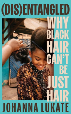 Disentangled : Why Black Hair Can't Be Just Hair-9781399700962