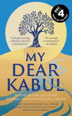 My Dear Kabul : The extraordinary diary of an Afghan women's writing group during the fall of Kabul,  as heard on R4's Book of the Week-9781399727983