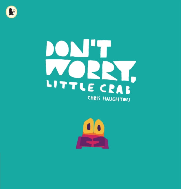 Don't Worry, Little Crab : A little book of bravery and facing your fears, perfect for sharing with Dad-9781406392869