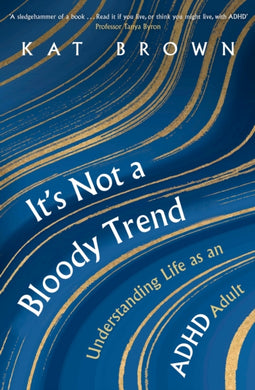 It's Not A Bloody Trend : Understanding Life as an ADHD Adult-9781472148704