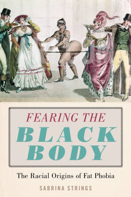 Fearing the Black Body : The Racial Origins of Fat Phobia-9781479886753