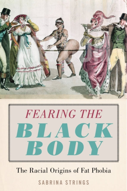 Fearing the Black Body : The Racial Origins of Fat Phobia-9781479886753