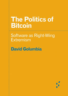 The Politics of Bitcoin : Software As Right-Wing Extremism-9781517901806