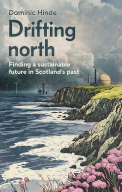 Drifting North : Finding a Sustainable Future in Scotland's Past-9781526178213