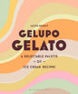 Gelupo Gelato : A delectable palette of ice cream recipes-9781526615978