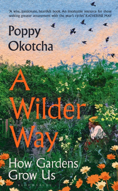 A Wilder Way : How Gardens Grow Us-9781526666512