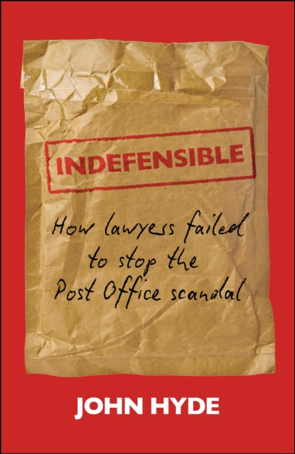 Indefensible : How Lawyers Failed to Stop the Post Office Scandal-9781529255805