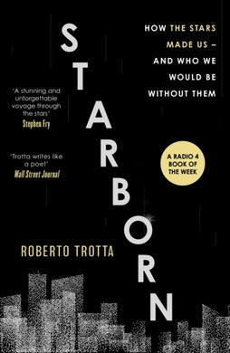 Starborn : How the Stars Made Us - and Who We Would Be Without Them-9781529346107