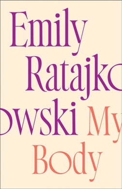 My Body : Emily Ratajkowski's deeply honest and personal exploration of what it means to be a woman today - THE NEW YORK TIMES BESTSELLER-9781529415896