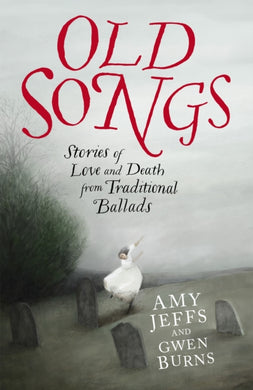 Old Songs : Stories of Love and Death from Traditional Ballads-9781529438741