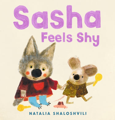 Sasha Feels Shy : A reassuring first picture book  of friendship and confidence for all little wolf cubs who need a bit more time to join in at playdates, ages 2, 3, 4, 5-9781529512298