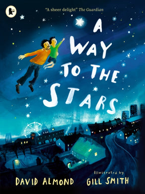 A Way to the Stars : A delightful picture book about the powerful bond between father and son, from the award-winning author of Skellig.-9781529517217