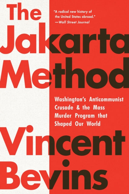 The Jakarta Method : Washington's Anticommunist Crusade and the Mass Murder Program that Shaped Our World-9781541724006