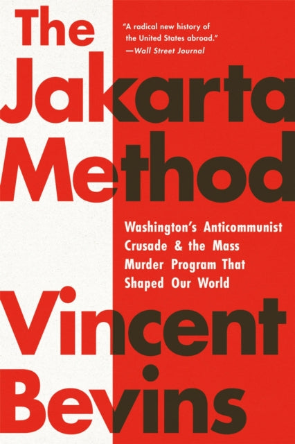 The Jakarta Method : Washington's Anticommunist Crusade and the Mass Murder Program that Shaped Our World-9781541724006