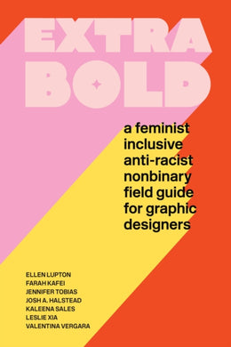 Extra Bold : A Feminist, Inclusive, Anti-Racist, Nonbinary Field Guide for Graphic Designers-9781616899189