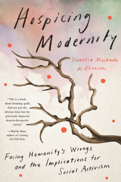 Hospicing Modernity : Parting with Harmful Ways of Living-9781623176242