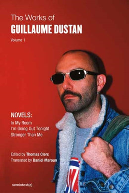 The Works of Guillaume Dustan, Volume 1 : In My Room; I'm Going Out Tonight; Stronger Than Me -9781635901429