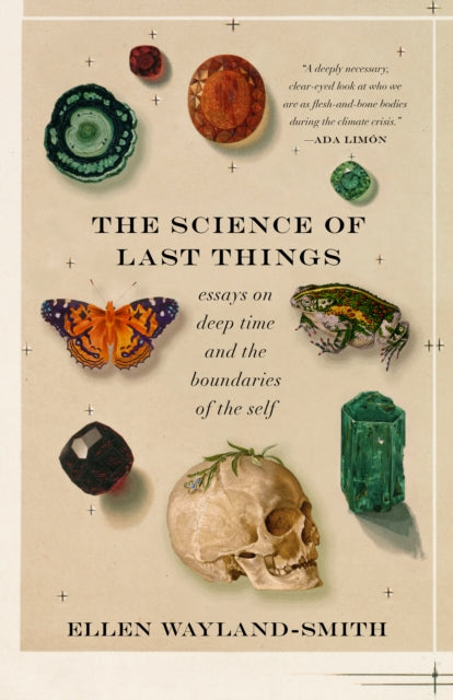 The Science of Last Things : Essays on Deep Time and the Boundaries of the Self-9781639550968