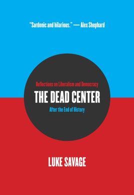 The Dead Center : Reflections on Liberalism and Democracy After the End of History-9781682193334