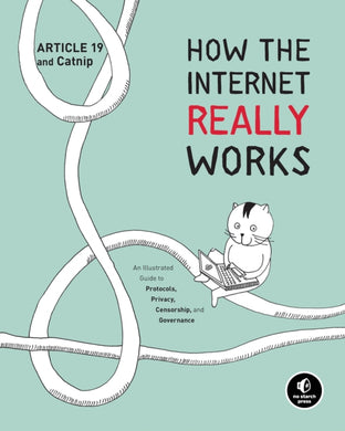 How the Internet Really Works : An Illustrated Guide to Protocols, Privacy, Censorship, and Governance-9781718500297